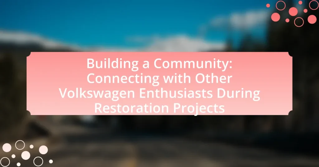 Building a Community: Connecting with Other Volkswagen Enthusiasts During Restoration Projects