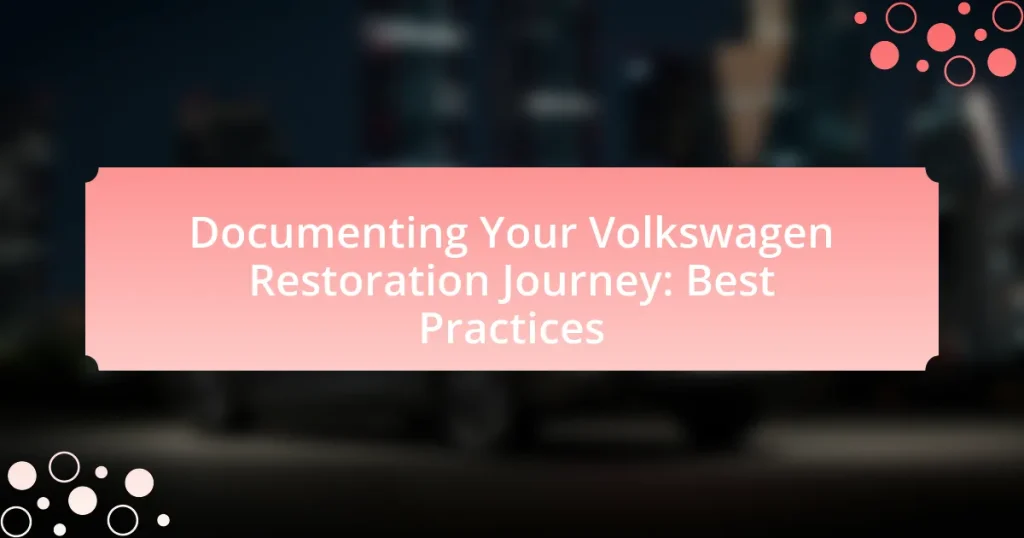 Documenting Your Volkswagen Restoration Journey: Best Practices