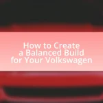 How to Create a Balanced Build for Your Volkswagen
