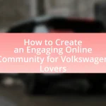 How to Create an Engaging Online Community for Volkswagen Lovers