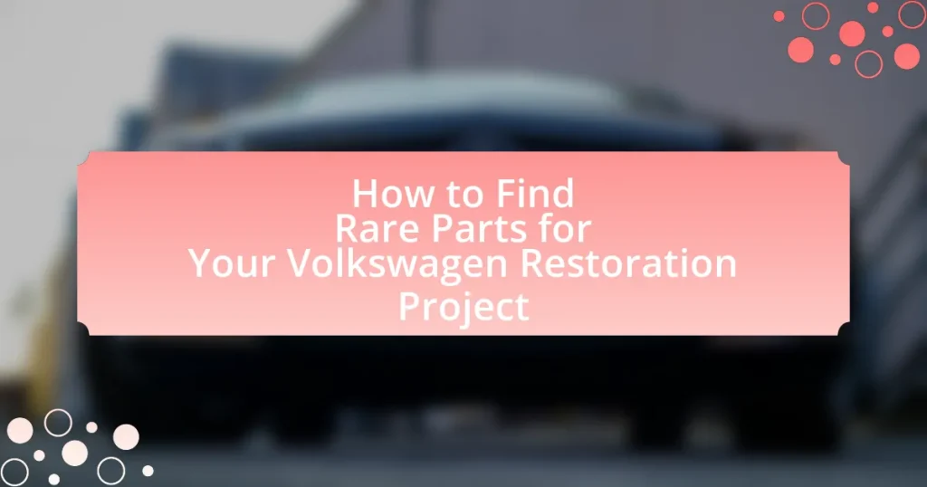 How to Find Rare Parts for Your Volkswagen Restoration Project