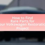 How to Find Rare Parts for Your Volkswagen Restoration Project