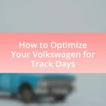 How to Optimize Your Volkswagen for Track Days