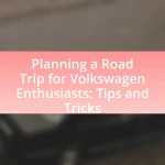 Planning a Road Trip for Volkswagen Enthusiasts: Tips and Tricks