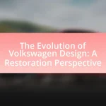The Evolution of Volkswagen Design: A Restoration Perspective