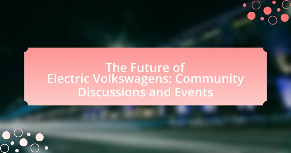 The Future of Electric Volkswagens: Community Discussions and Events