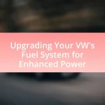 Upgrading Your VW’s Fuel System for Enhanced Power