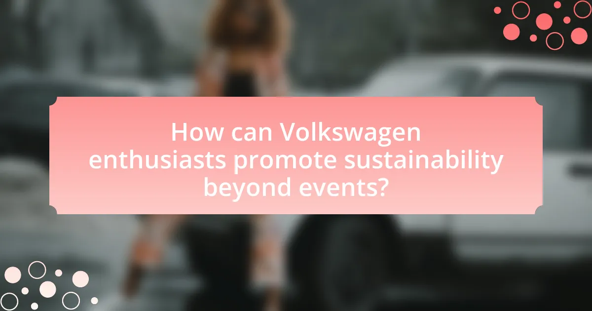 How can Volkswagen enthusiasts promote sustainability beyond events?