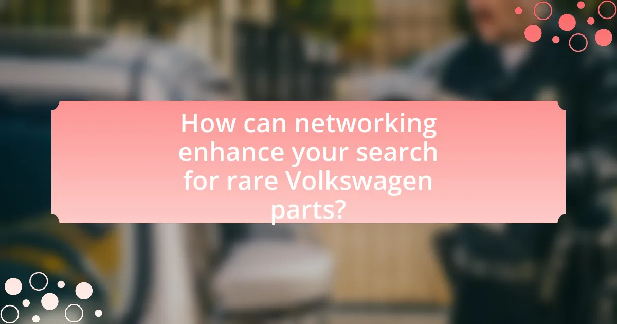 How can networking enhance your search for rare Volkswagen parts?