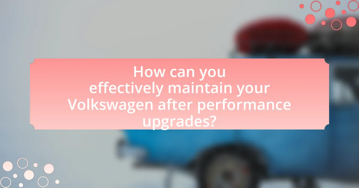 How can you effectively maintain your Volkswagen after performance upgrades?