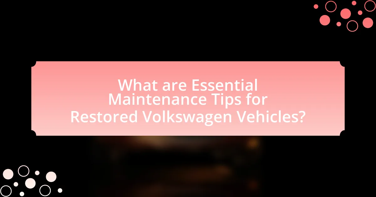 What are Essential Maintenance Tips for Restored Volkswagen Vehicles?