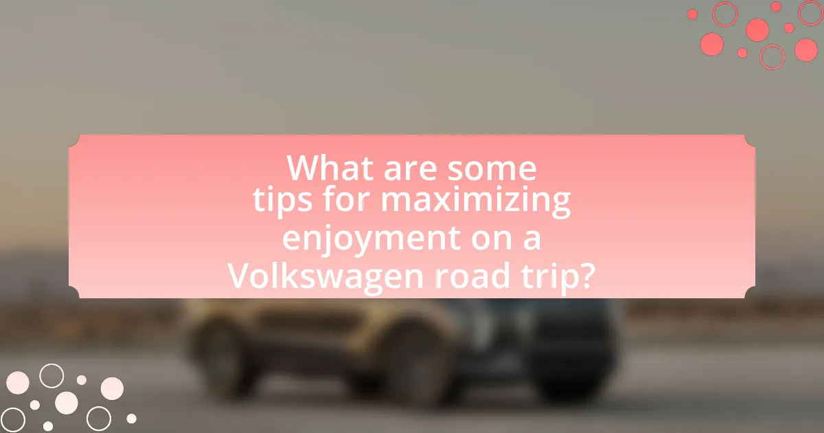 What are some tips for maximizing enjoyment on a Volkswagen road trip?