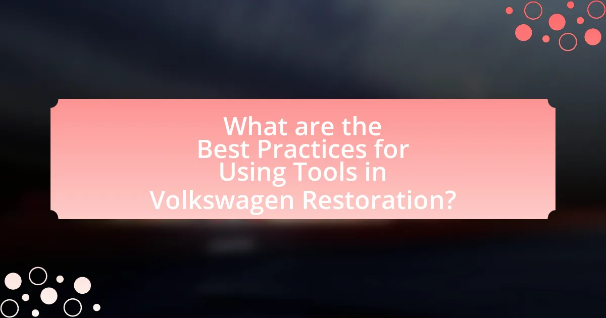 What are the Best Practices for Using Tools in Volkswagen Restoration?