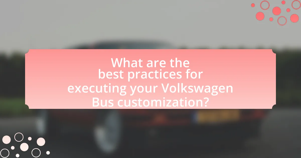 What are the best practices for executing your Volkswagen Bus customization?