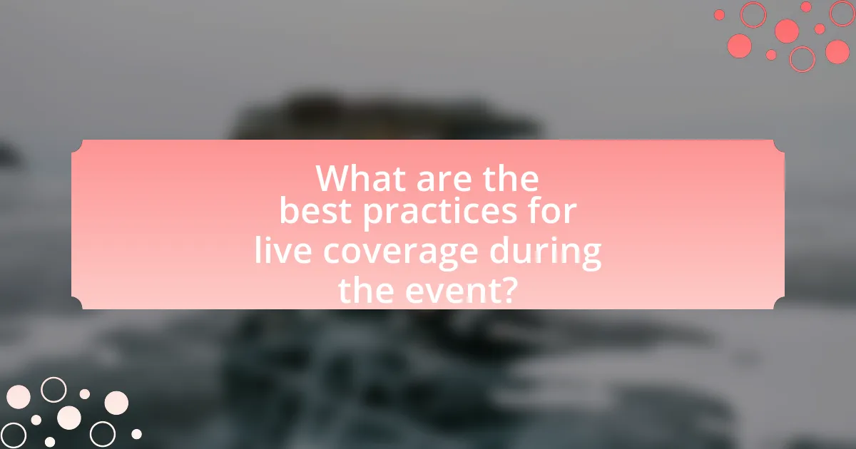 What are the best practices for live coverage during the event?