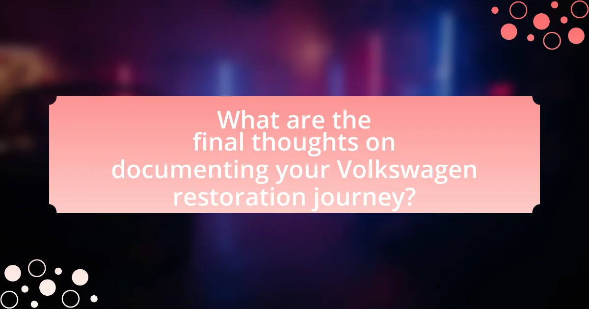 What are the final thoughts on documenting your Volkswagen restoration journey?