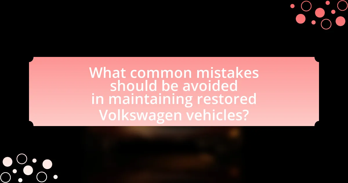 What common mistakes should be avoided in maintaining restored Volkswagen vehicles?