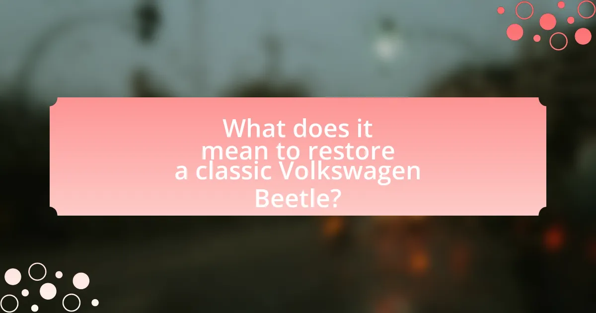 What does it mean to restore a classic Volkswagen Beetle?
