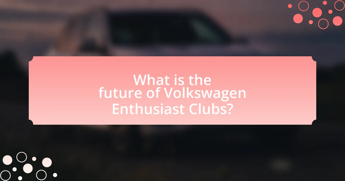 What is the future of Volkswagen Enthusiast Clubs?